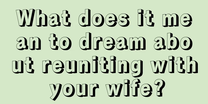 What does it mean to dream about reuniting with your wife?