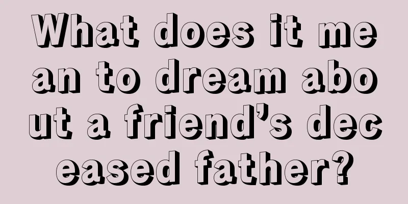 What does it mean to dream about a friend’s deceased father?