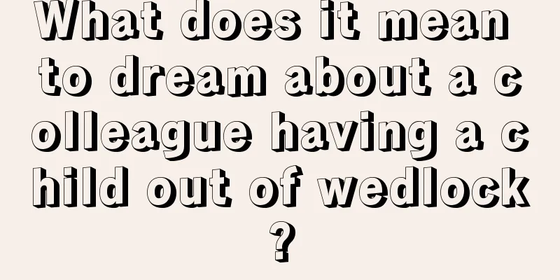 What does it mean to dream about a colleague having a child out of wedlock?