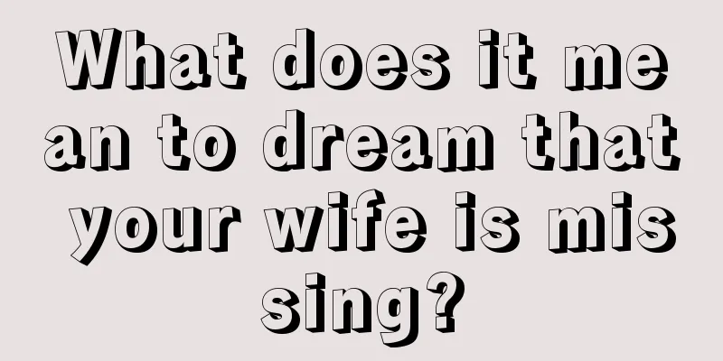 What does it mean to dream that your wife is missing?