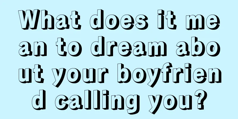 What does it mean to dream about your boyfriend calling you?