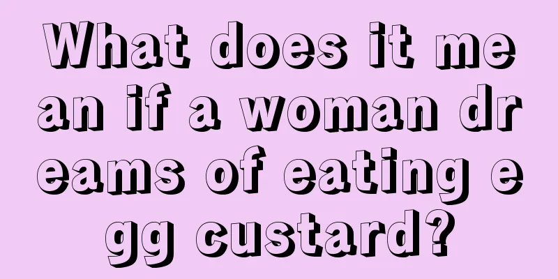 What does it mean if a woman dreams of eating egg custard?