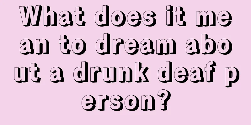 What does it mean to dream about a drunk deaf person?