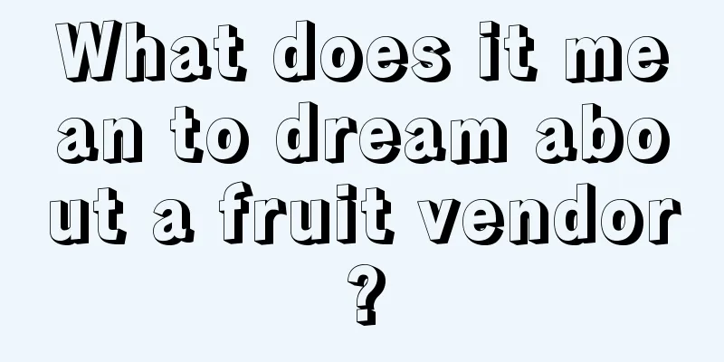 What does it mean to dream about a fruit vendor?