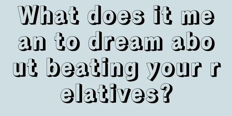 What does it mean to dream about beating your relatives?