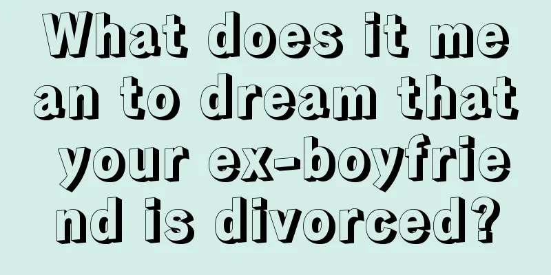 What does it mean to dream that your ex-boyfriend is divorced?