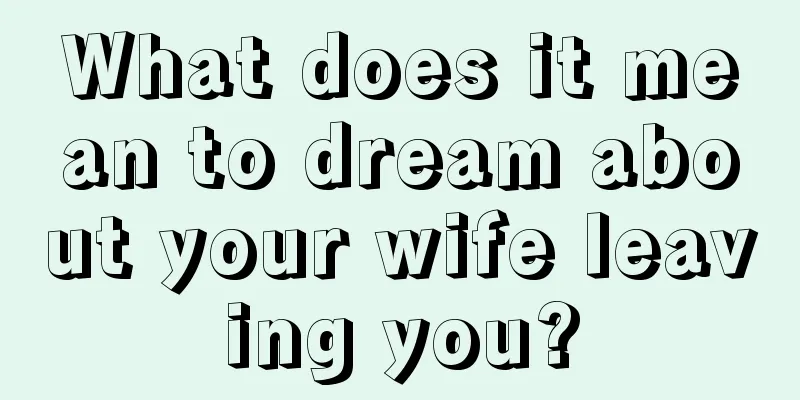 What does it mean to dream about your wife leaving you?