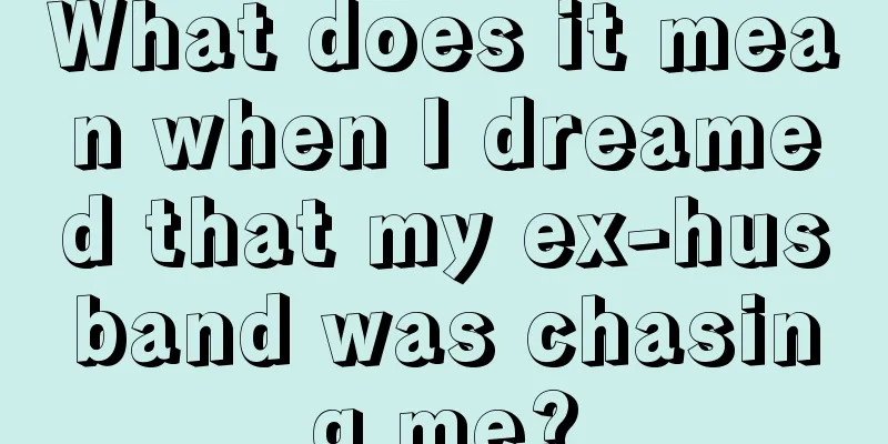 What does it mean when I dreamed that my ex-husband was chasing me?