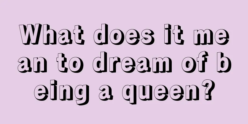 What does it mean to dream of being a queen?