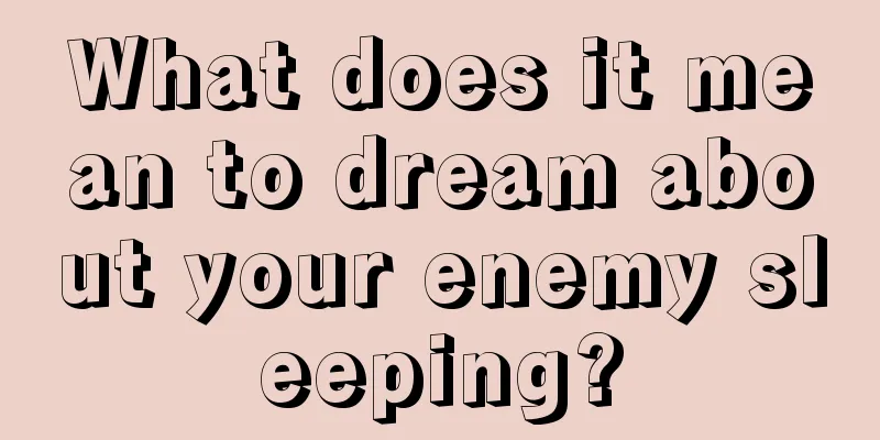 What does it mean to dream about your enemy sleeping?