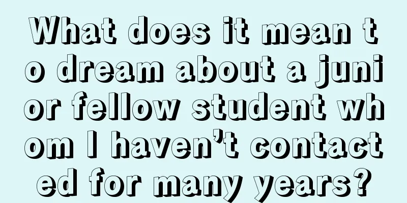 What does it mean to dream about a junior fellow student whom I haven’t contacted for many years?