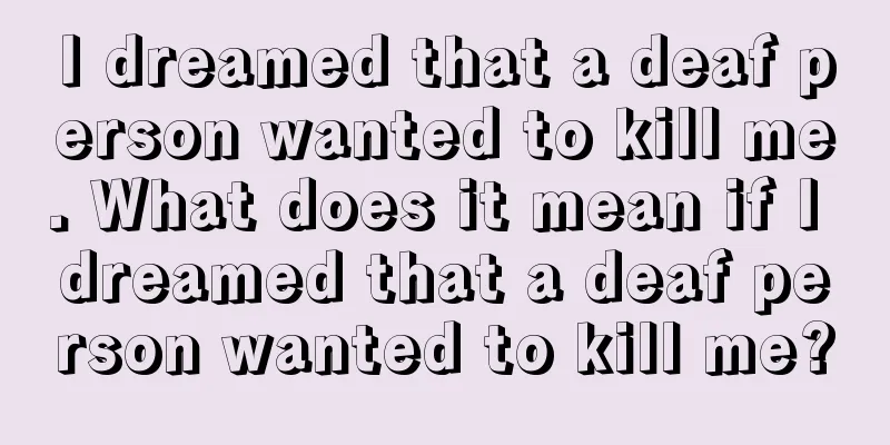 I dreamed that a deaf person wanted to kill me. What does it mean if I dreamed that a deaf person wanted to kill me?