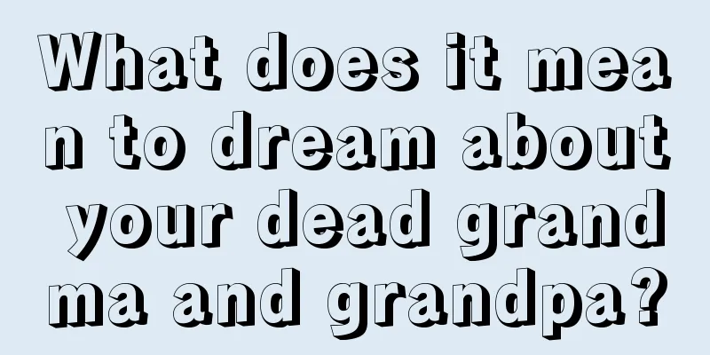 What does it mean to dream about your dead grandma and grandpa?