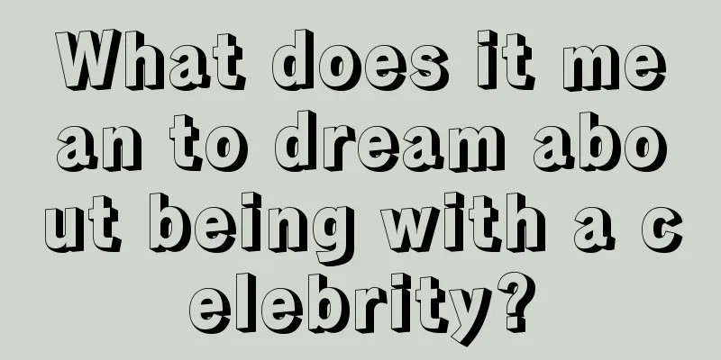 What does it mean to dream about being with a celebrity?