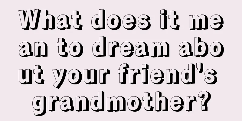 What does it mean to dream about your friend’s grandmother?