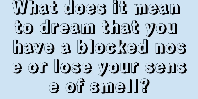 What does it mean to dream that you have a blocked nose or lose your sense of smell?