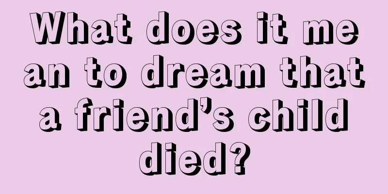 What does it mean to dream that a friend’s child died?