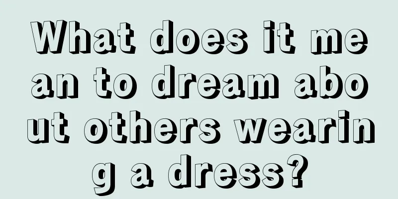 What does it mean to dream about others wearing a dress?