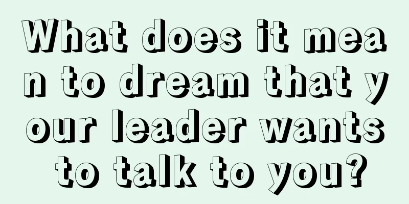 What does it mean to dream that your leader wants to talk to you?