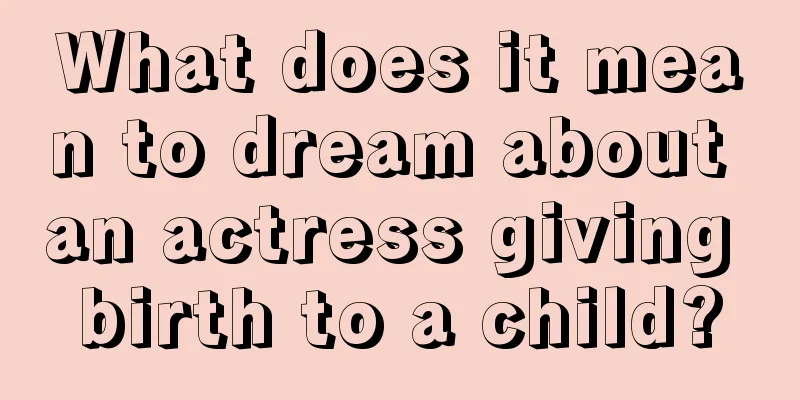 What does it mean to dream about an actress giving birth to a child?