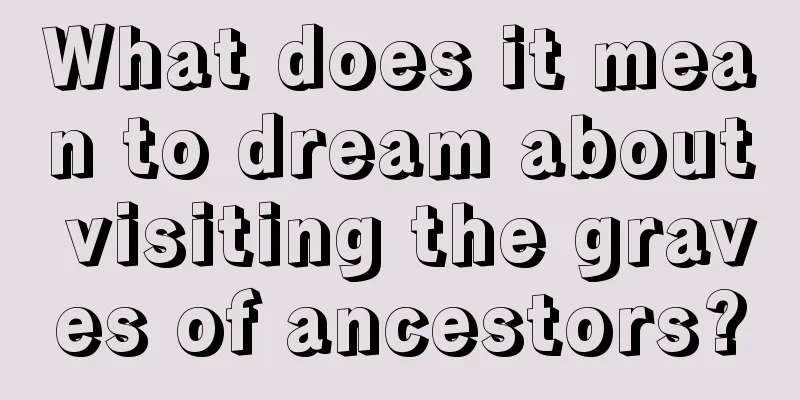 What does it mean to dream about visiting the graves of ancestors?