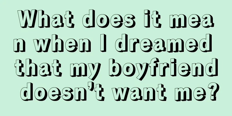 What does it mean when I dreamed that my boyfriend doesn’t want me?