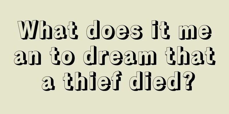 What does it mean to dream that a thief died?