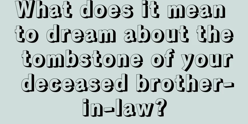 What does it mean to dream about the tombstone of your deceased brother-in-law?