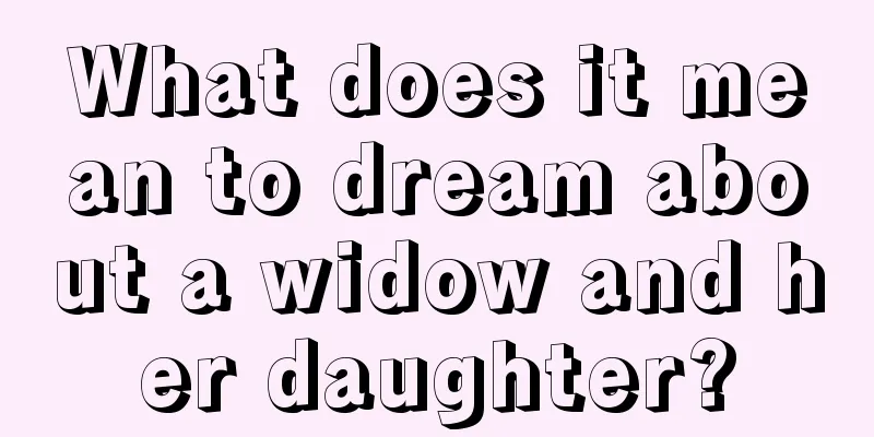 What does it mean to dream about a widow and her daughter?