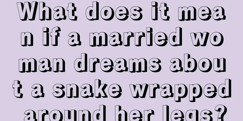 What does it mean if a married woman dreams about a snake wrapped around her legs?