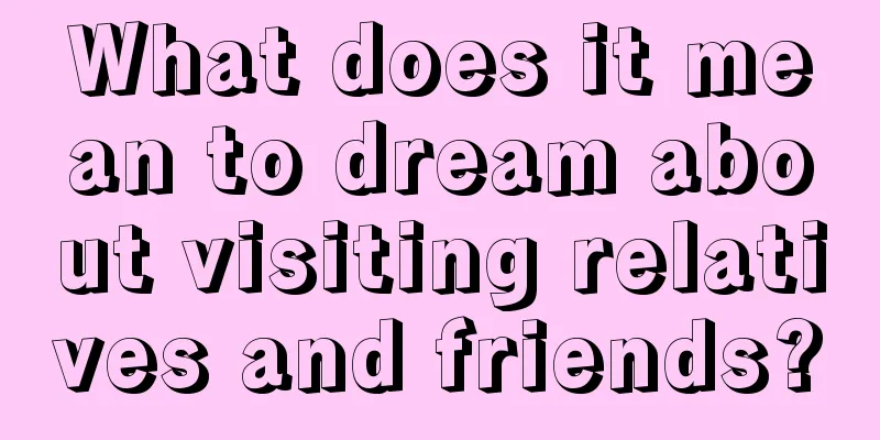 What does it mean to dream about visiting relatives and friends?