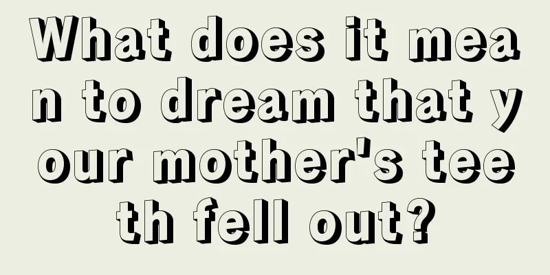 What does it mean to dream that your mother's teeth fell out?