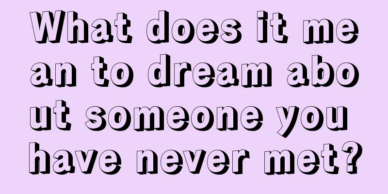 What does it mean to dream about someone you have never met?