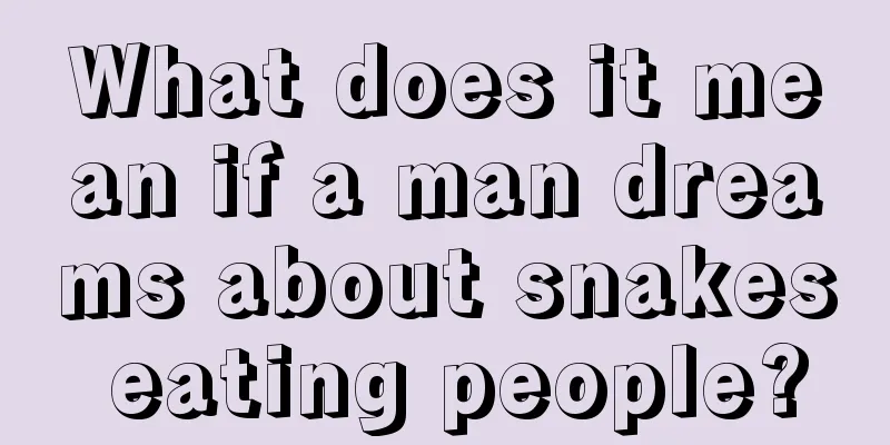 What does it mean if a man dreams about snakes eating people?