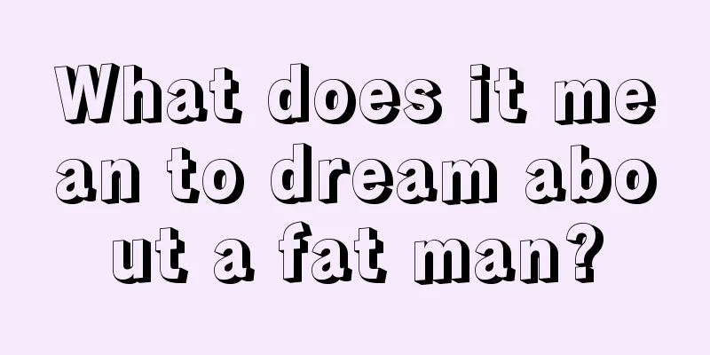 What does it mean to dream about a fat man?