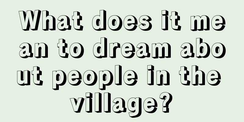 What does it mean to dream about people in the village?