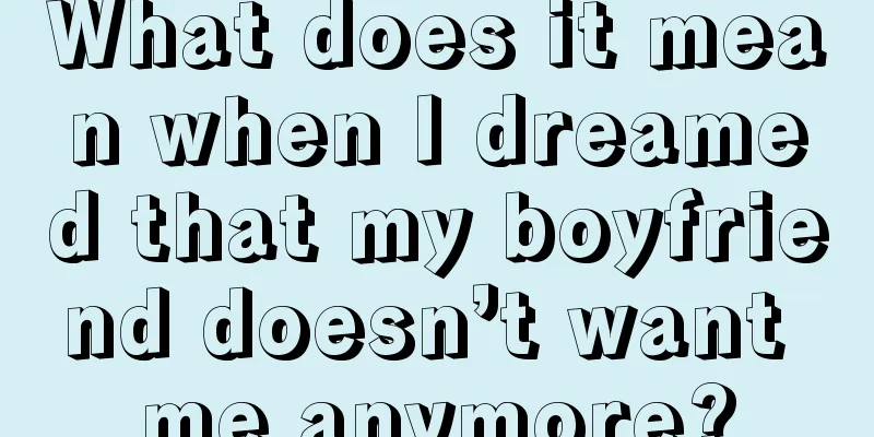 What does it mean when I dreamed that my boyfriend doesn’t want me anymore?