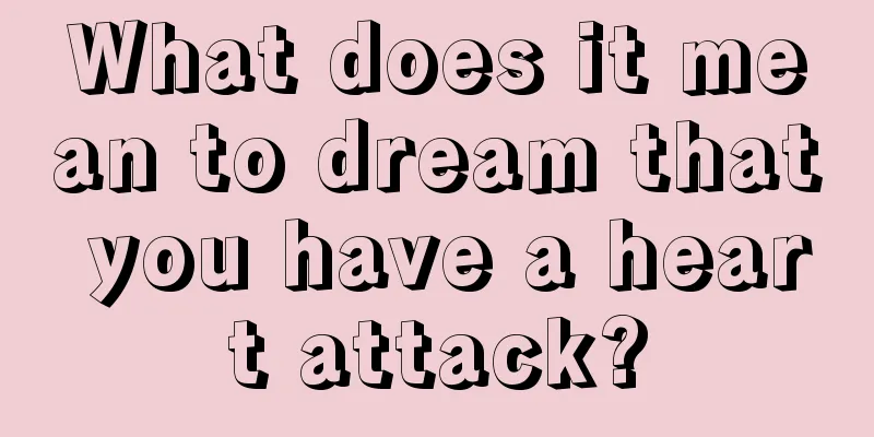 What does it mean to dream that you have a heart attack?