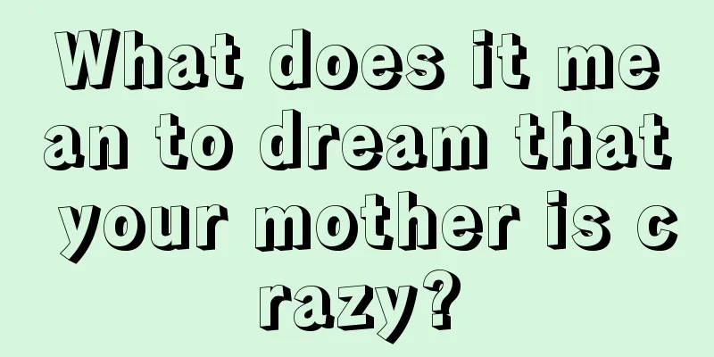 What does it mean to dream that your mother is crazy?