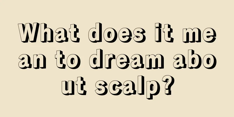 What does it mean to dream about scalp?