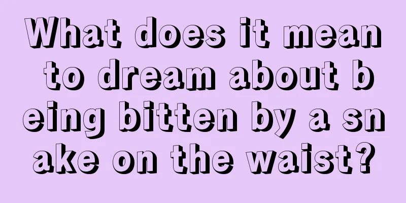 What does it mean to dream about being bitten by a snake on the waist?