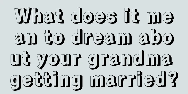 What does it mean to dream about your grandma getting married?