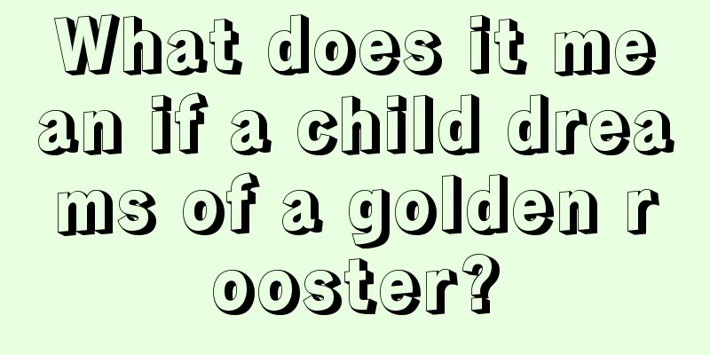 What does it mean if a child dreams of a golden rooster?