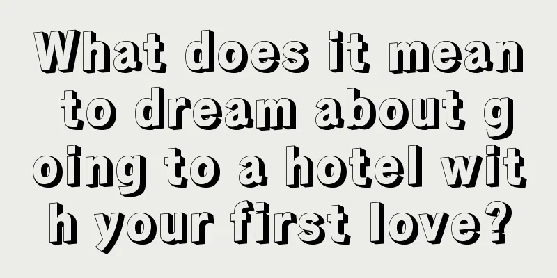 What does it mean to dream about going to a hotel with your first love?