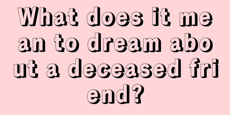 What does it mean to dream about a deceased friend?