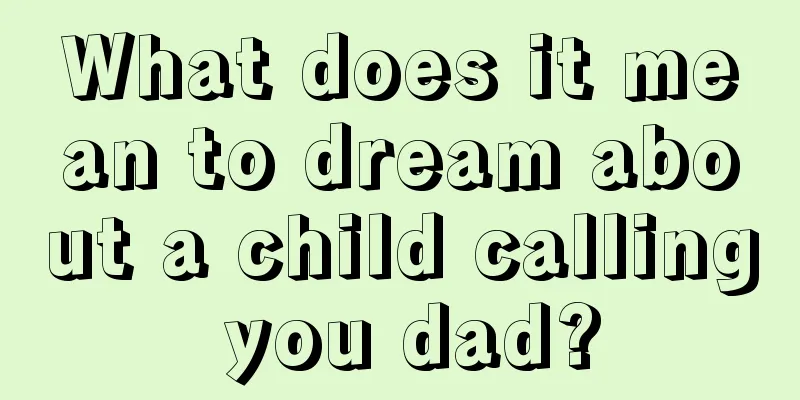 What does it mean to dream about a child calling you dad?