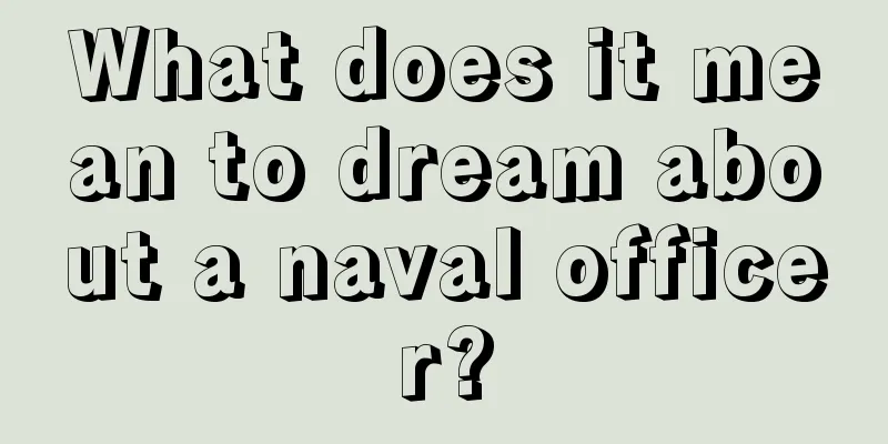 What does it mean to dream about a naval officer?