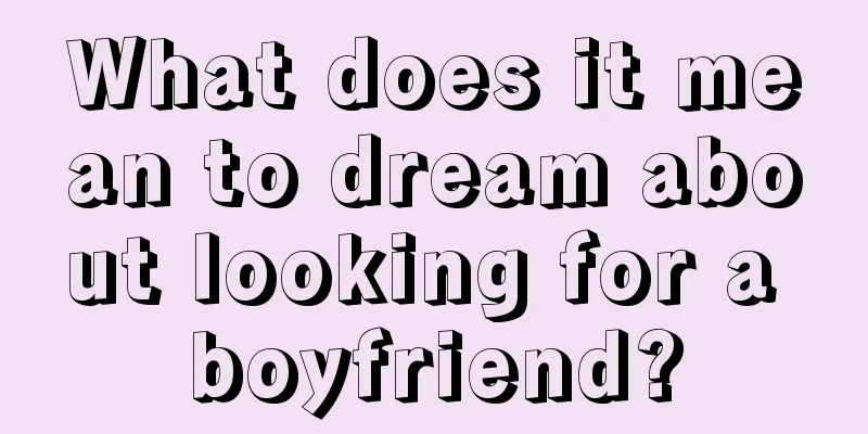 What does it mean to dream about looking for a boyfriend?