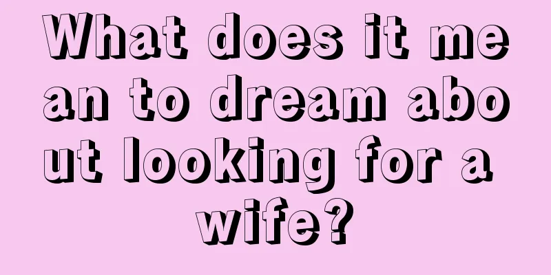 What does it mean to dream about looking for a wife?