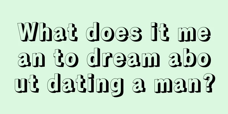 What does it mean to dream about dating a man?